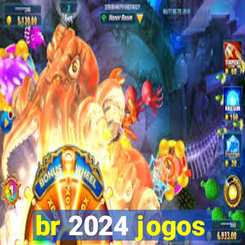 br 2024 jogos